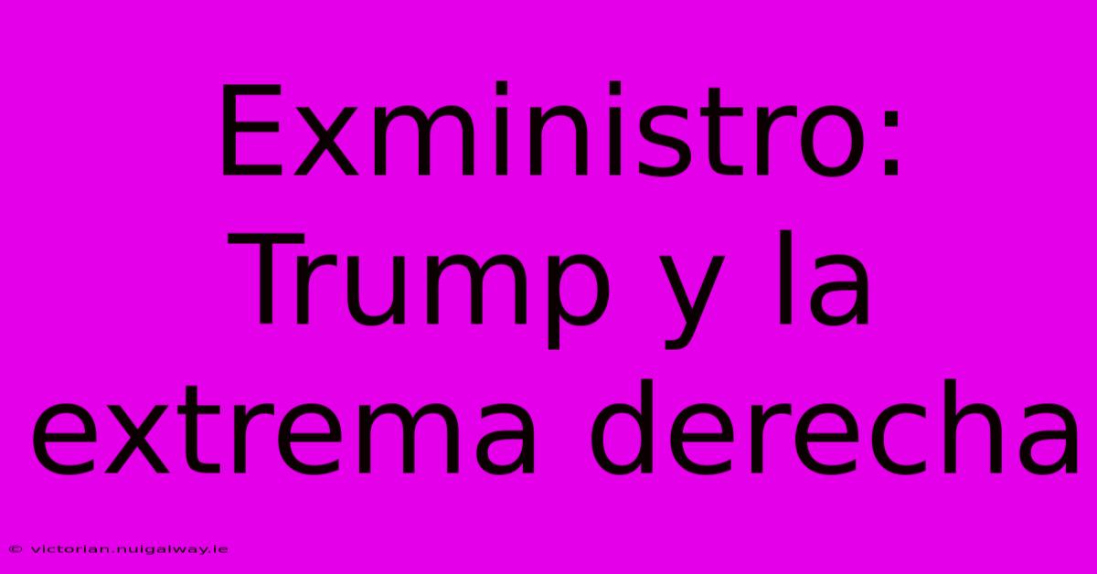 Exministro: Trump Y La Extrema Derecha