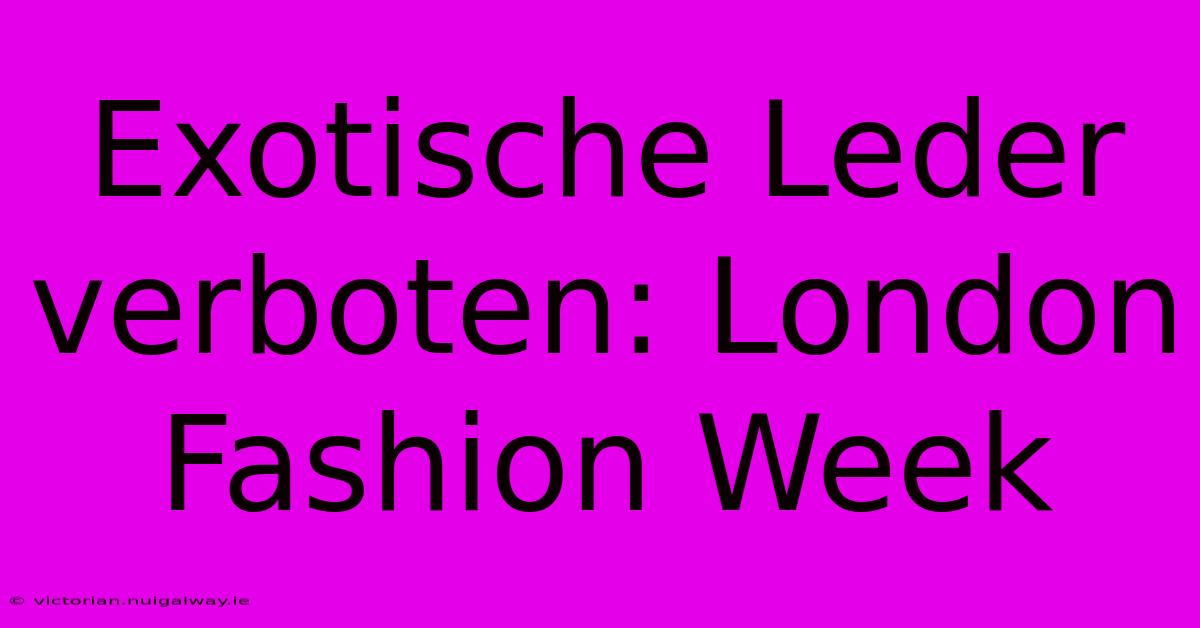 Exotische Leder Verboten: London Fashion Week