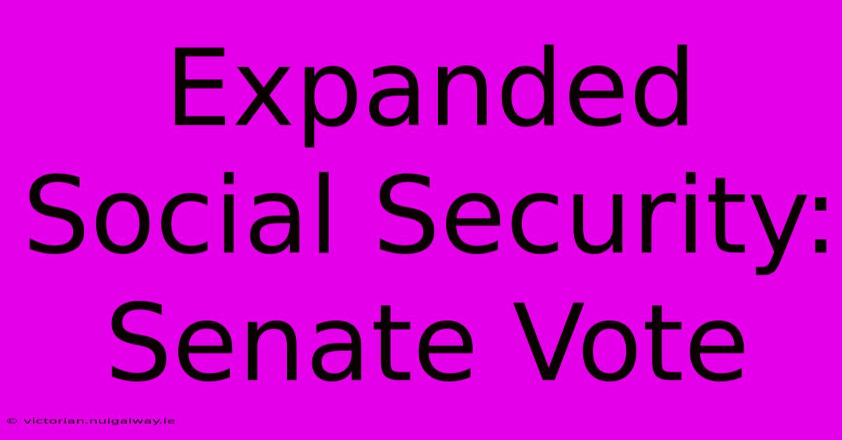 Expanded Social Security: Senate Vote