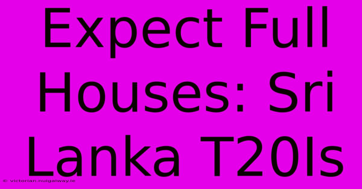 Expect Full Houses: Sri Lanka T20Is