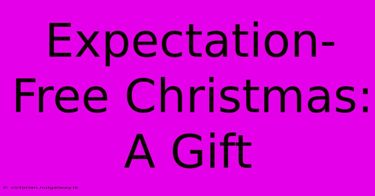 Expectation-Free Christmas: A Gift