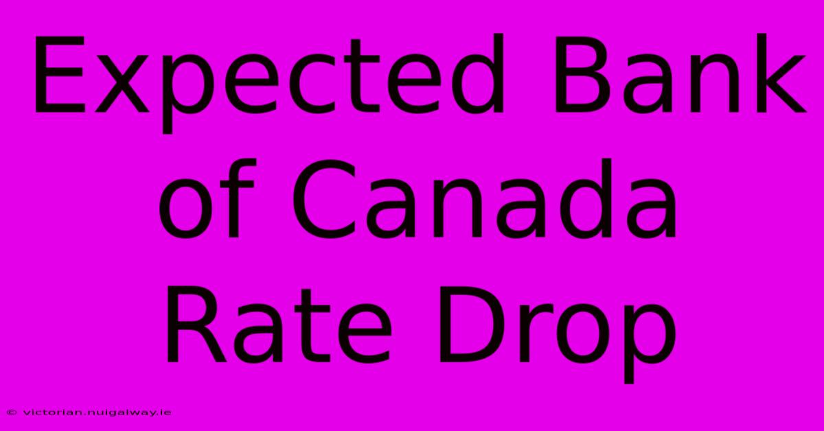 Expected Bank Of Canada Rate Drop