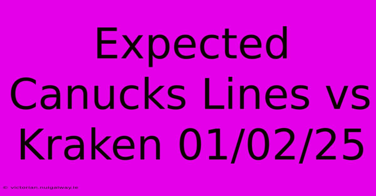 Expected Canucks Lines Vs Kraken 01/02/25