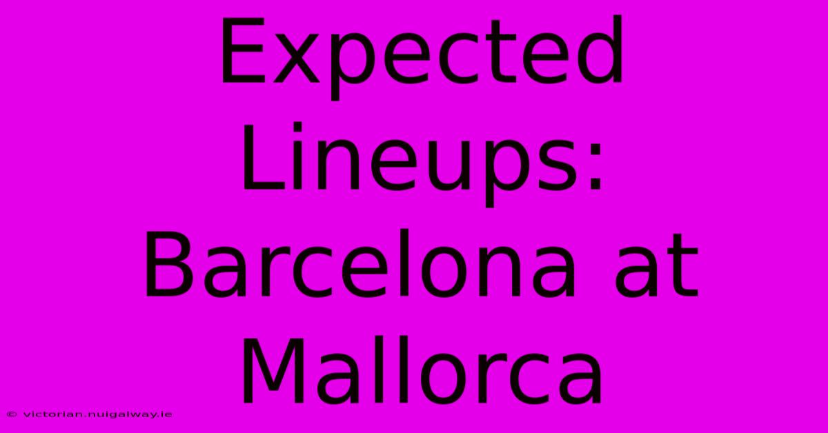 Expected Lineups: Barcelona At Mallorca