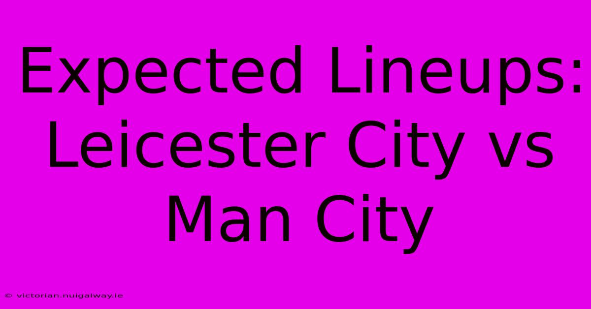 Expected Lineups: Leicester City Vs Man City