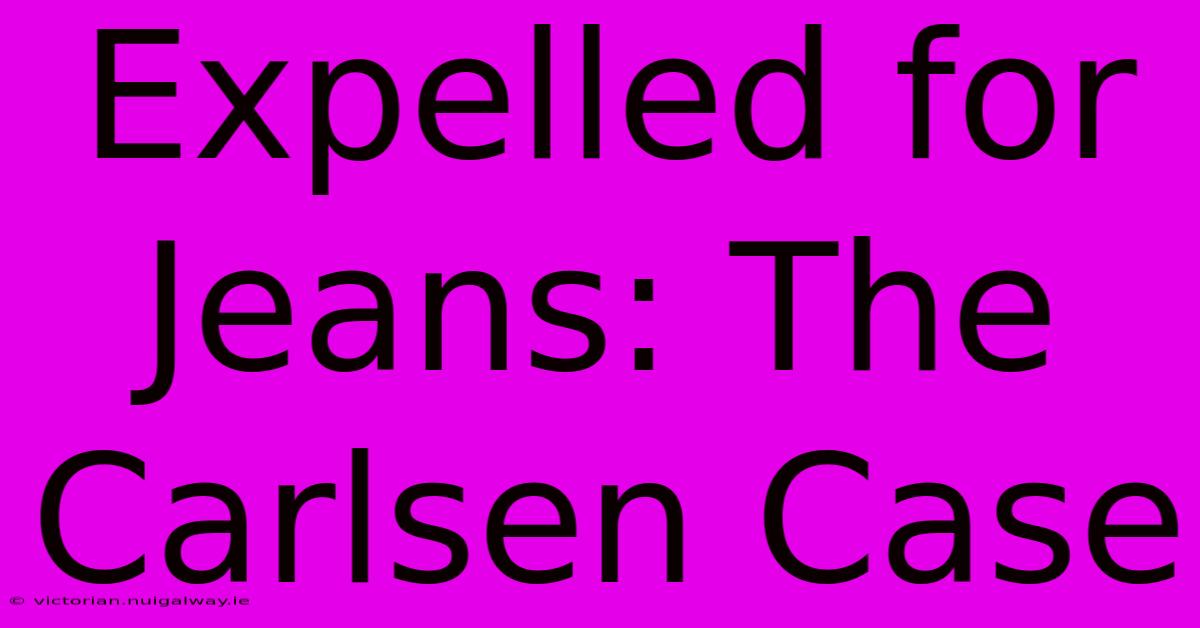 Expelled For Jeans: The Carlsen Case