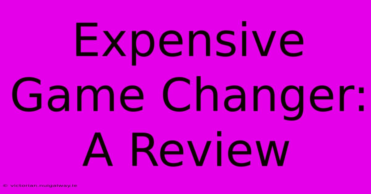 Expensive Game Changer: A Review