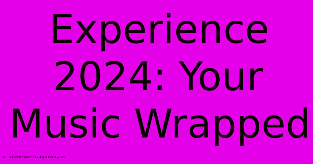 Experience 2024: Your Music Wrapped