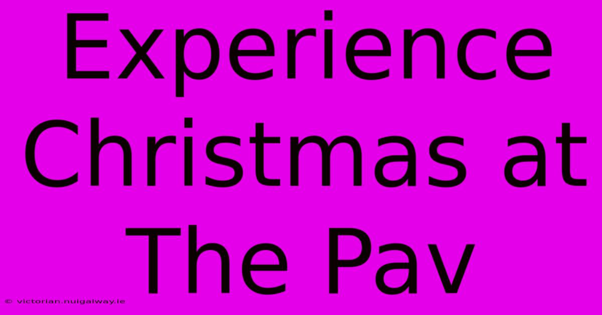 Experience Christmas At The Pav