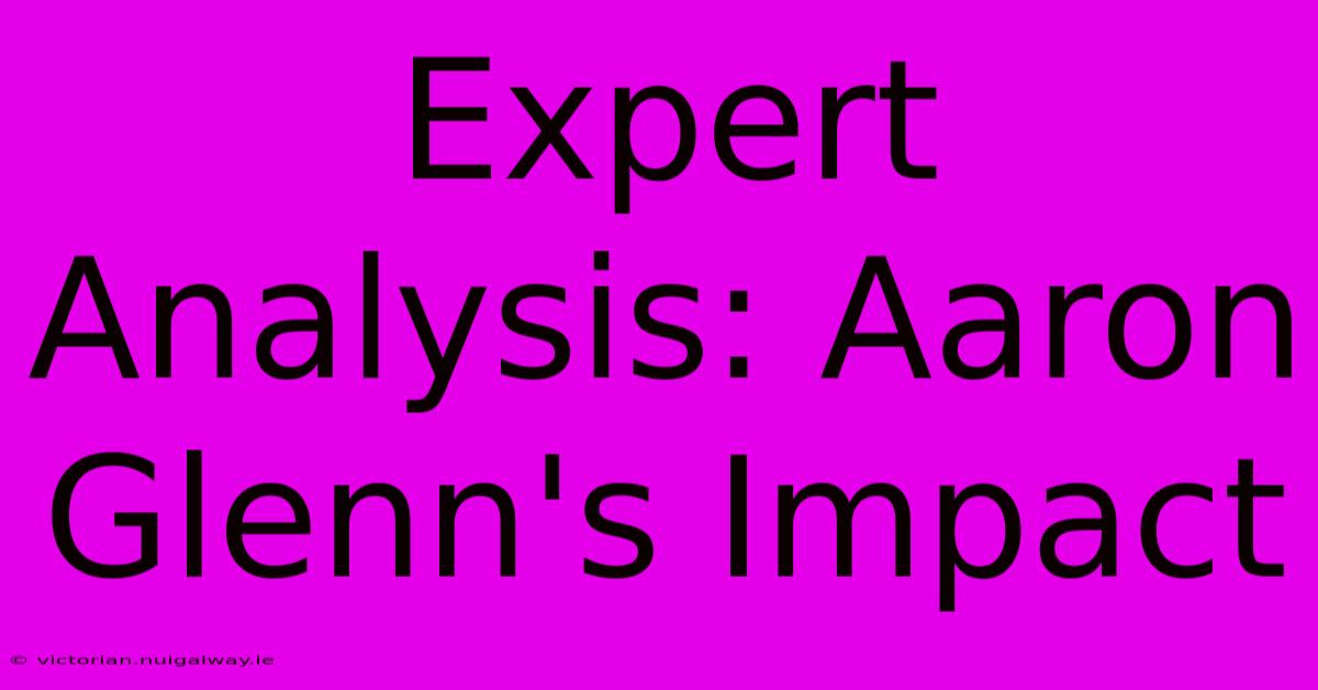 Expert Analysis: Aaron Glenn's Impact