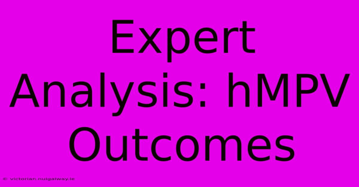 Expert Analysis: HMPV Outcomes