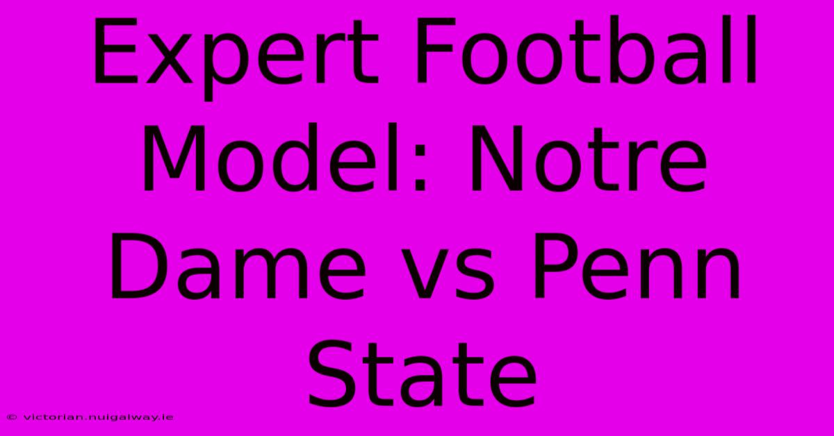 Expert Football Model: Notre Dame Vs Penn State