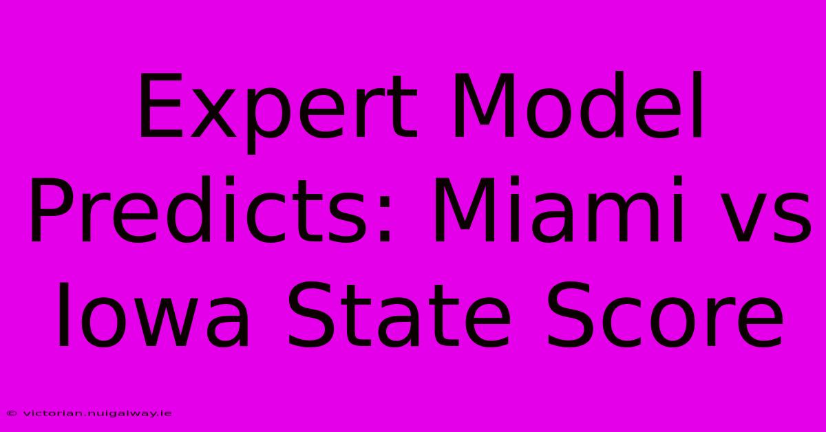 Expert Model Predicts: Miami Vs Iowa State Score