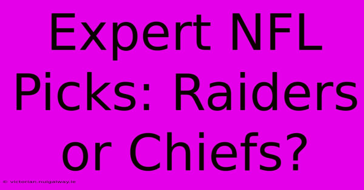 Expert NFL Picks: Raiders Or Chiefs?