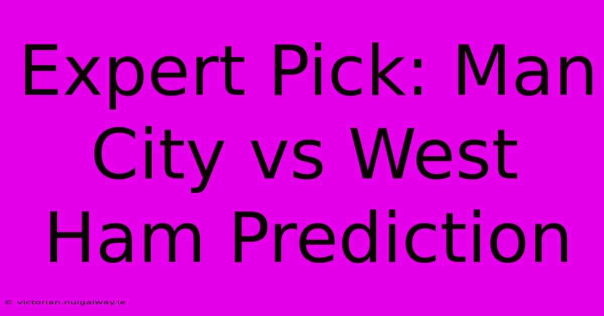 Expert Pick: Man City Vs West Ham Prediction