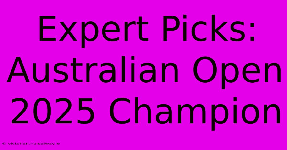 Expert Picks: Australian Open 2025 Champion