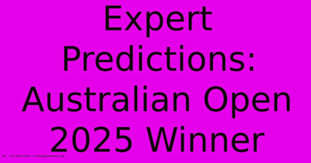 Expert Predictions: Australian Open 2025 Winner