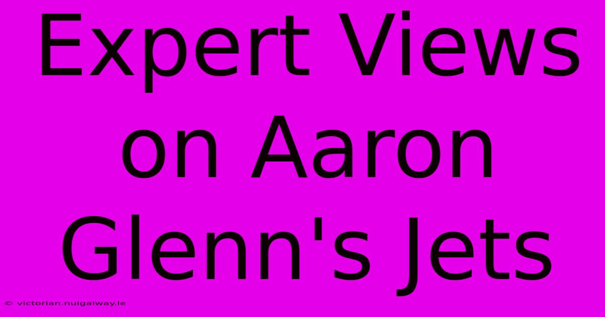 Expert Views On Aaron Glenn's Jets