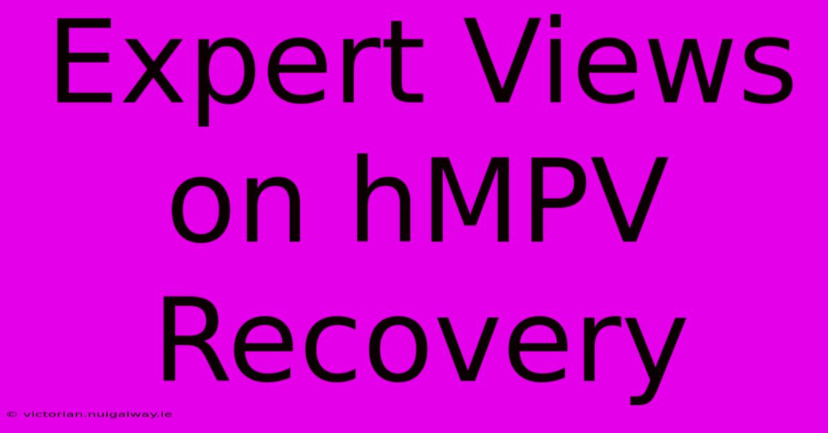 Expert Views On HMPV Recovery