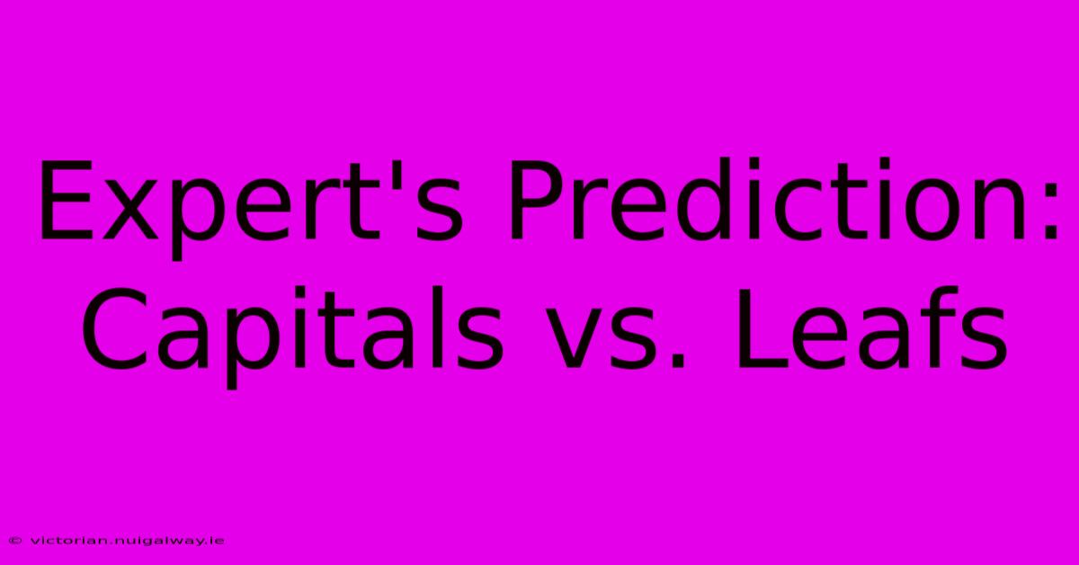 Expert's Prediction: Capitals Vs. Leafs