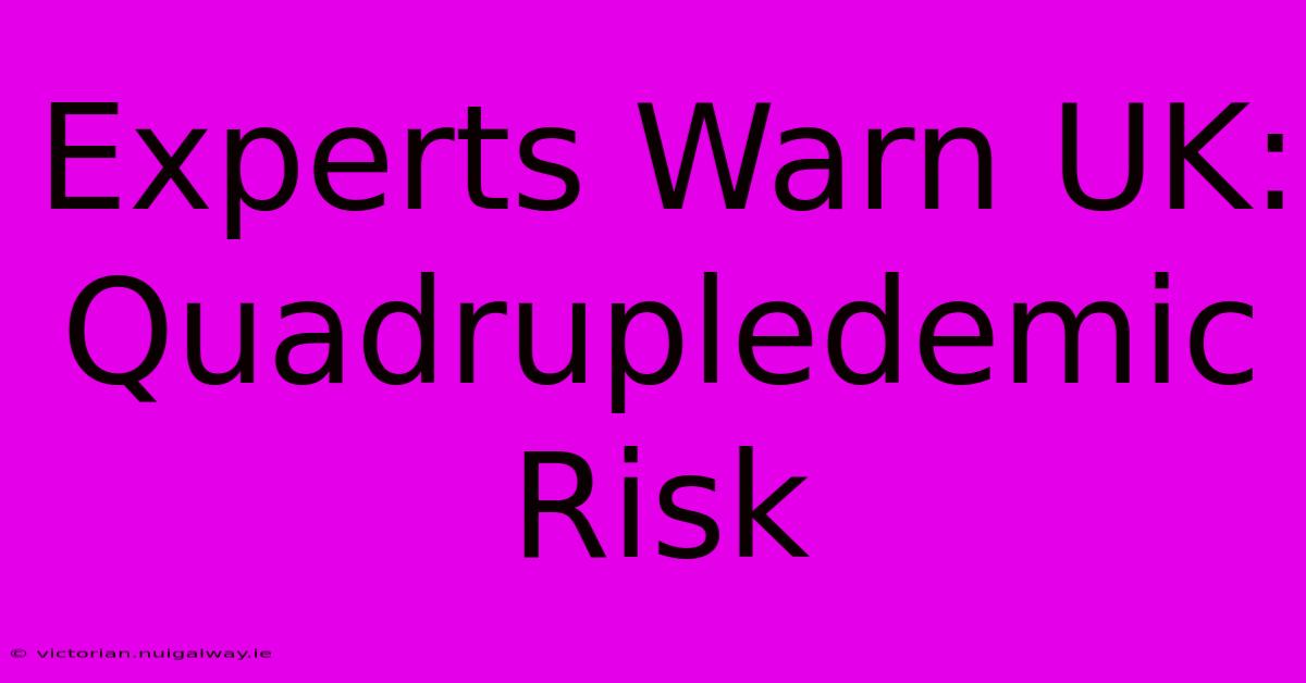 Experts Warn UK: Quadrupledemic Risk