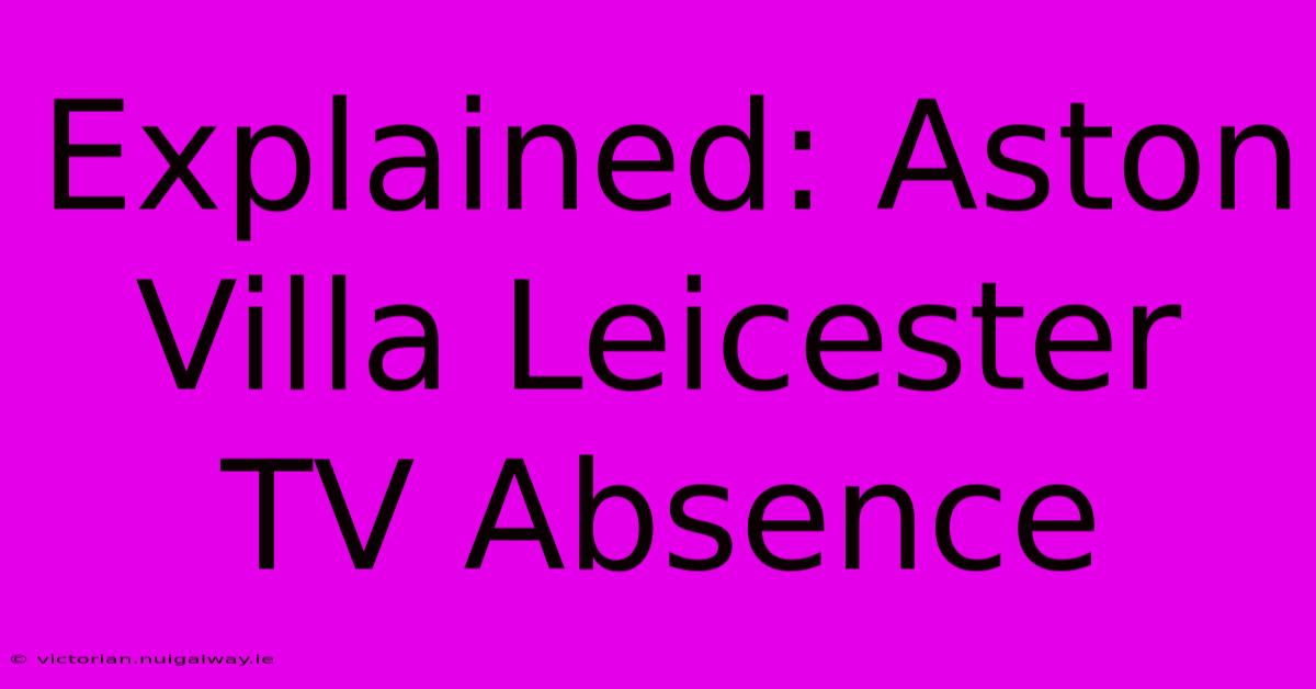 Explained: Aston Villa Leicester TV Absence