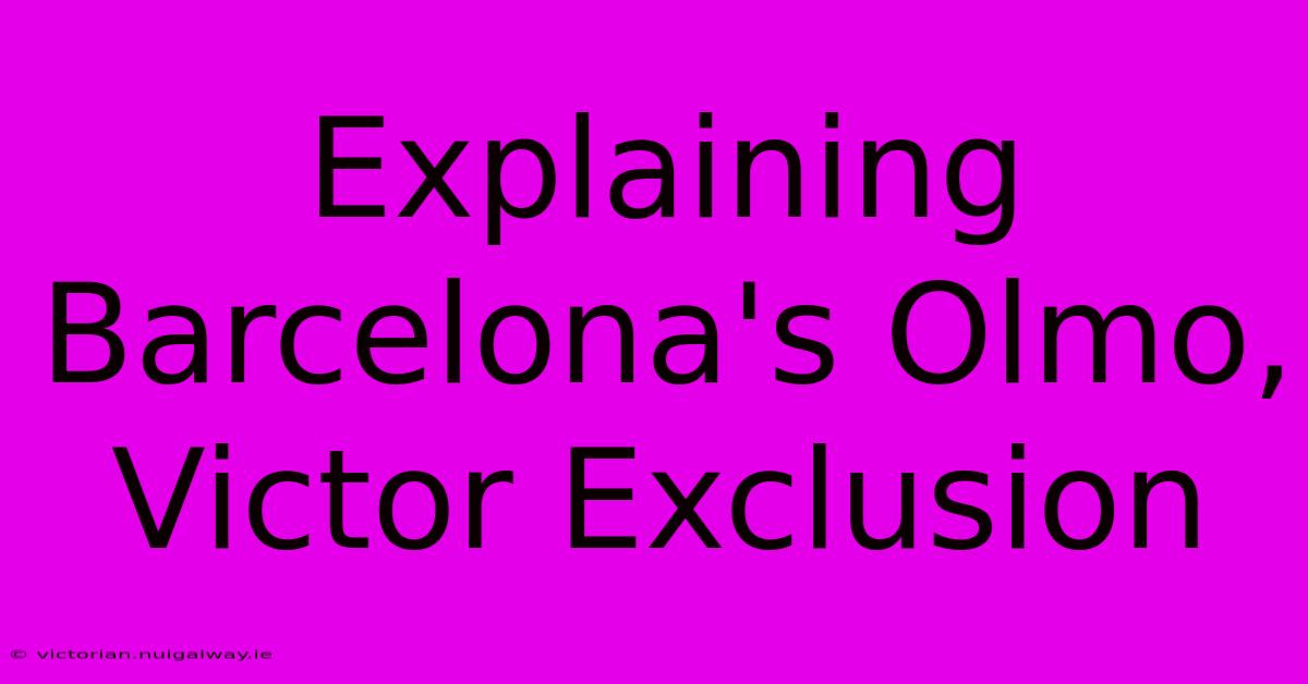 Explaining Barcelona's Olmo, Victor Exclusion