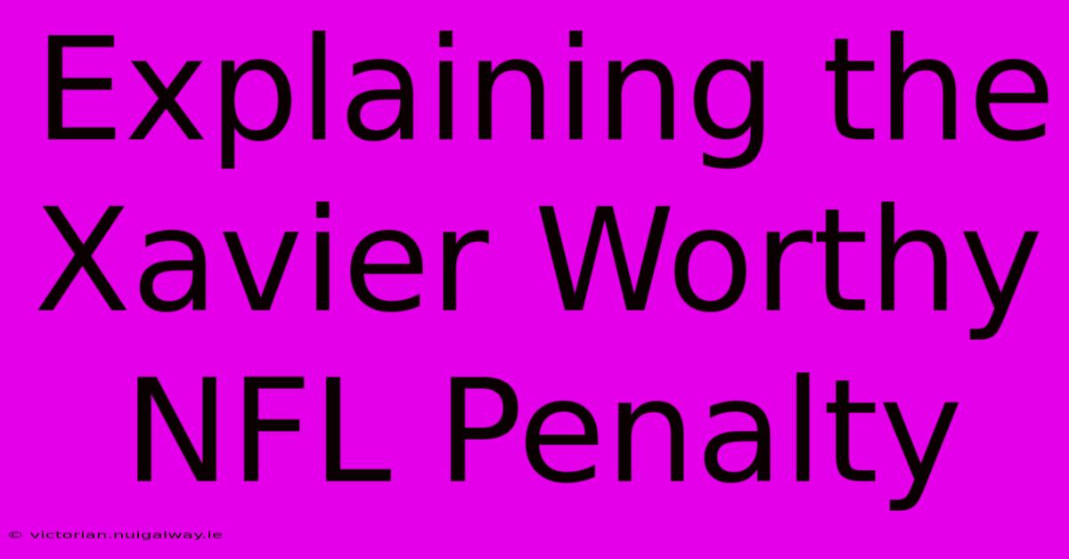 Explaining The Xavier Worthy NFL Penalty