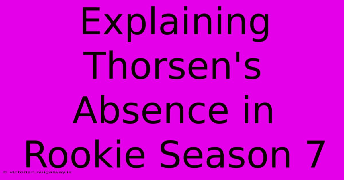 Explaining Thorsen's Absence In Rookie Season 7