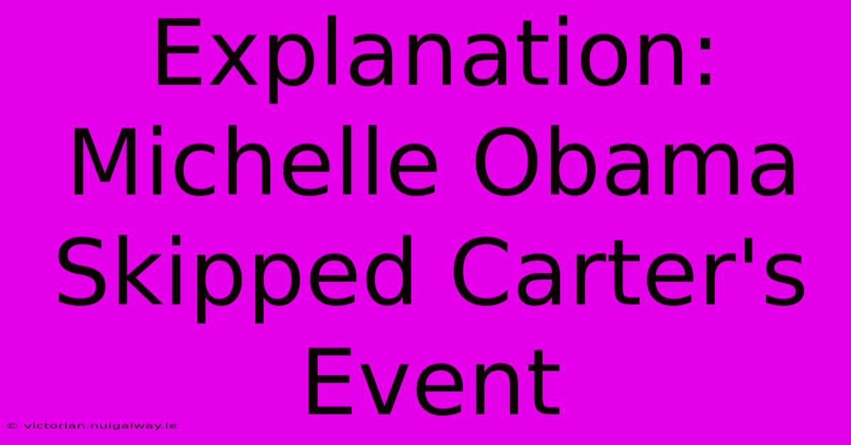 Explanation: Michelle Obama Skipped Carter's Event