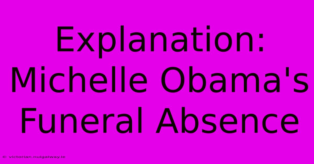 Explanation: Michelle Obama's Funeral Absence