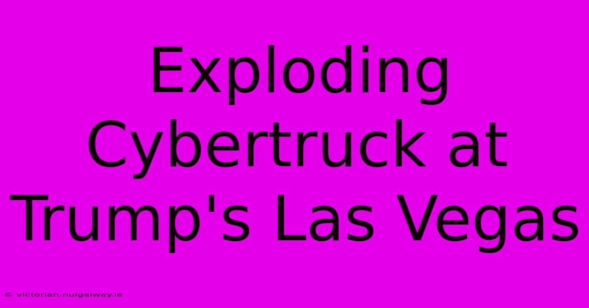 Exploding Cybertruck At Trump's Las Vegas