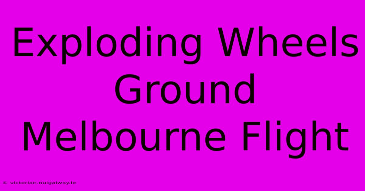 Exploding Wheels Ground Melbourne Flight