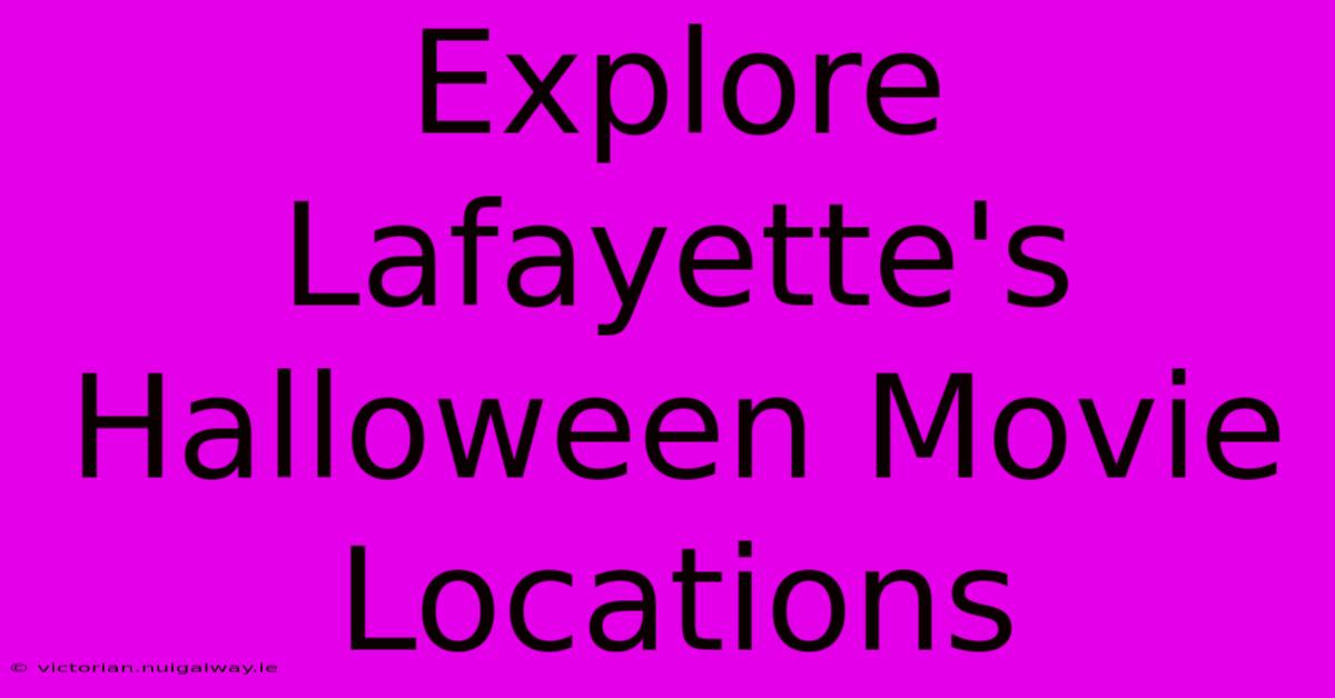 Explore Lafayette's Halloween Movie Locations 