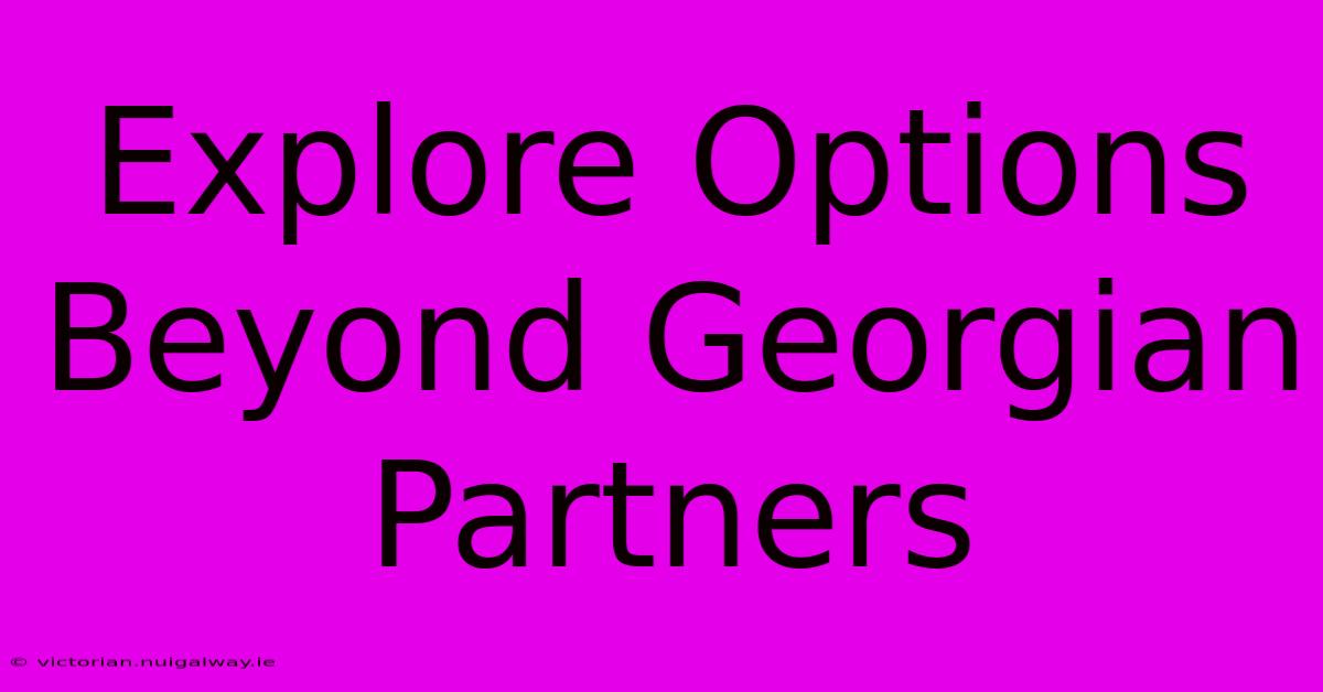 Explore Options Beyond Georgian Partners