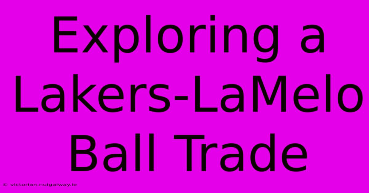 Exploring A Lakers-LaMelo Ball Trade