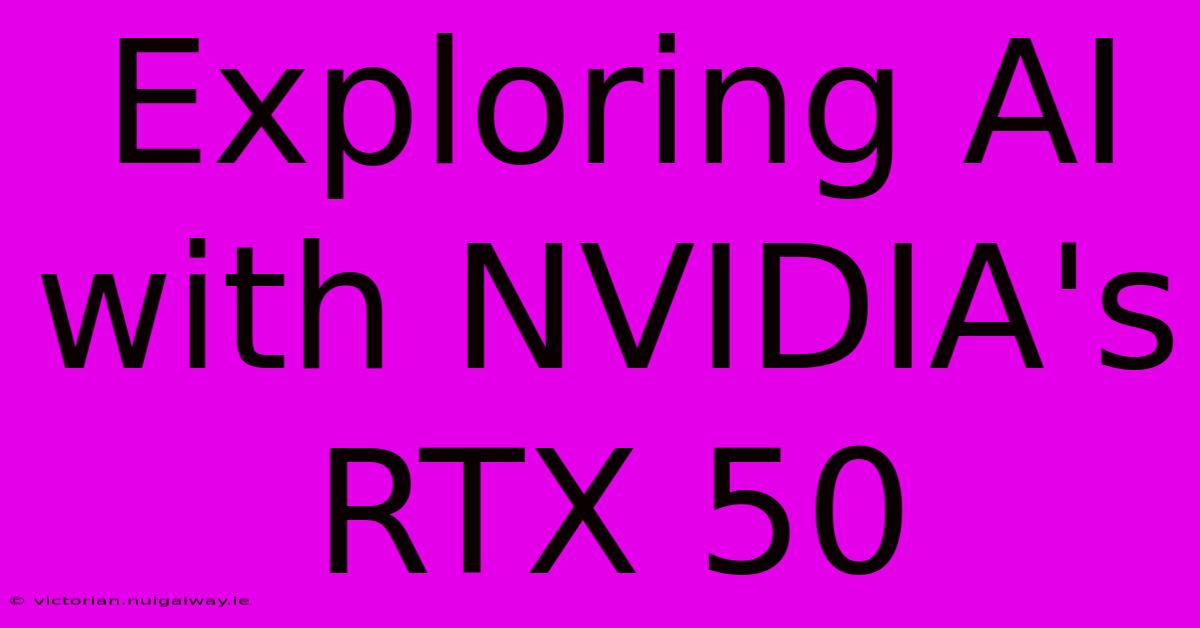 Exploring AI With NVIDIA's RTX 50