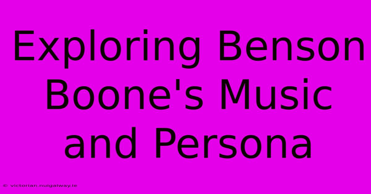 Exploring Benson Boone's Music And Persona