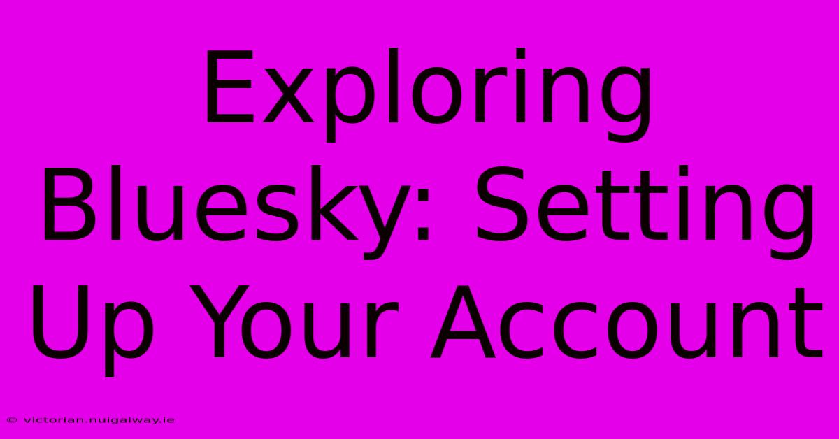 Exploring Bluesky: Setting Up Your Account