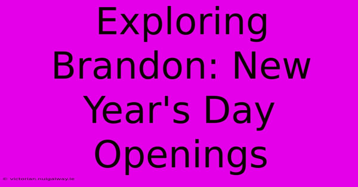 Exploring Brandon: New Year's Day Openings