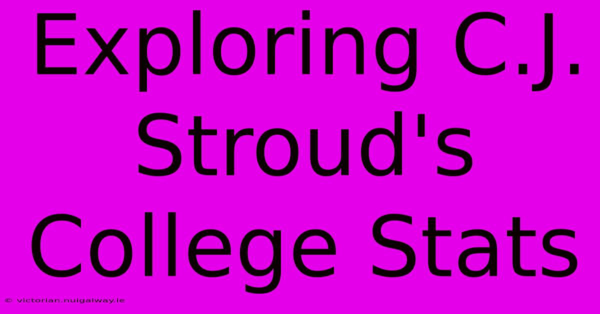 Exploring C.J. Stroud's College Stats