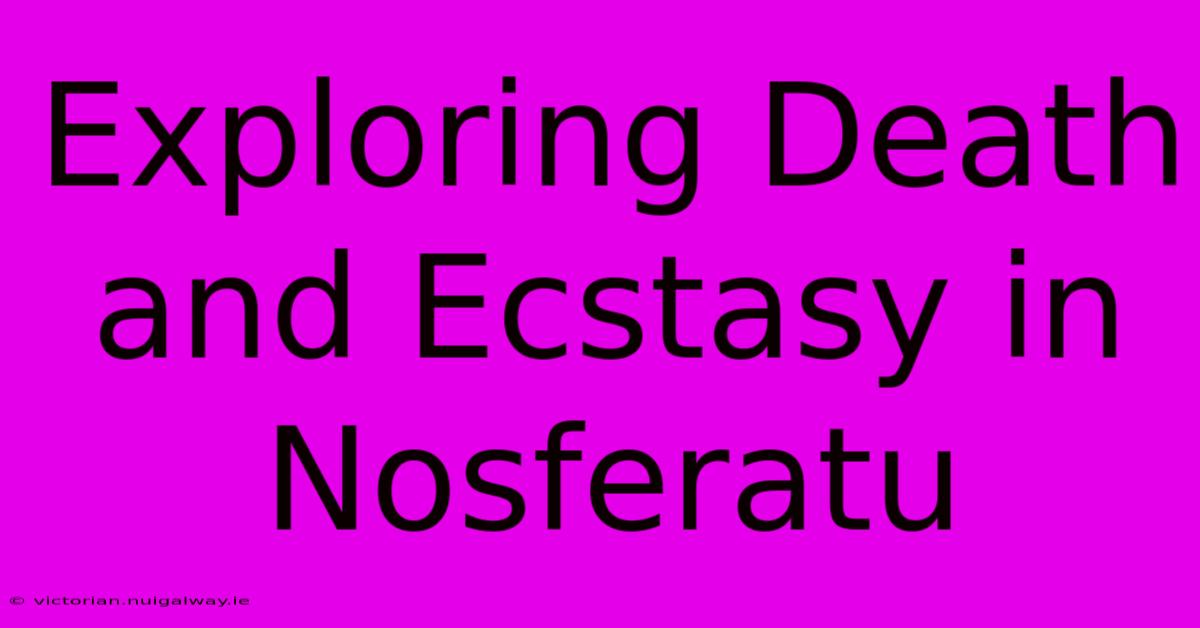 Exploring Death And Ecstasy In Nosferatu