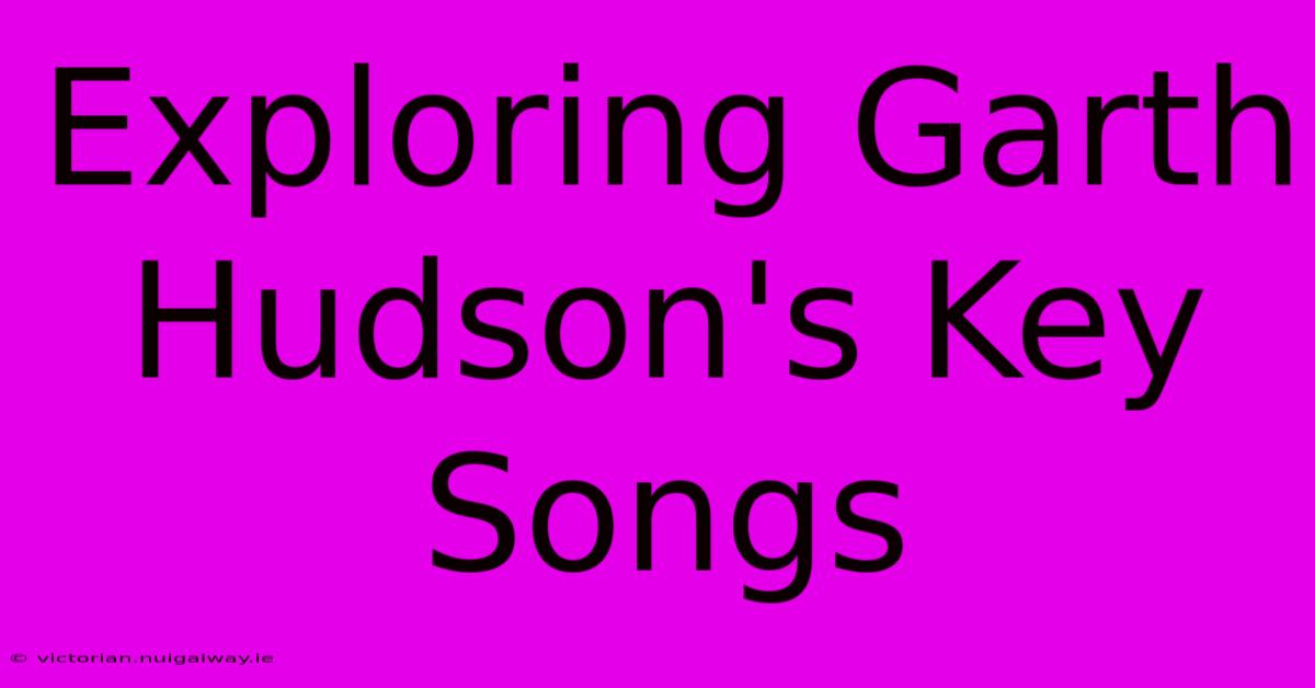 Exploring Garth Hudson's Key Songs