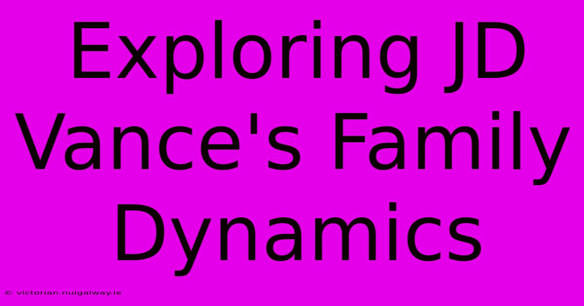 Exploring JD Vance's Family Dynamics