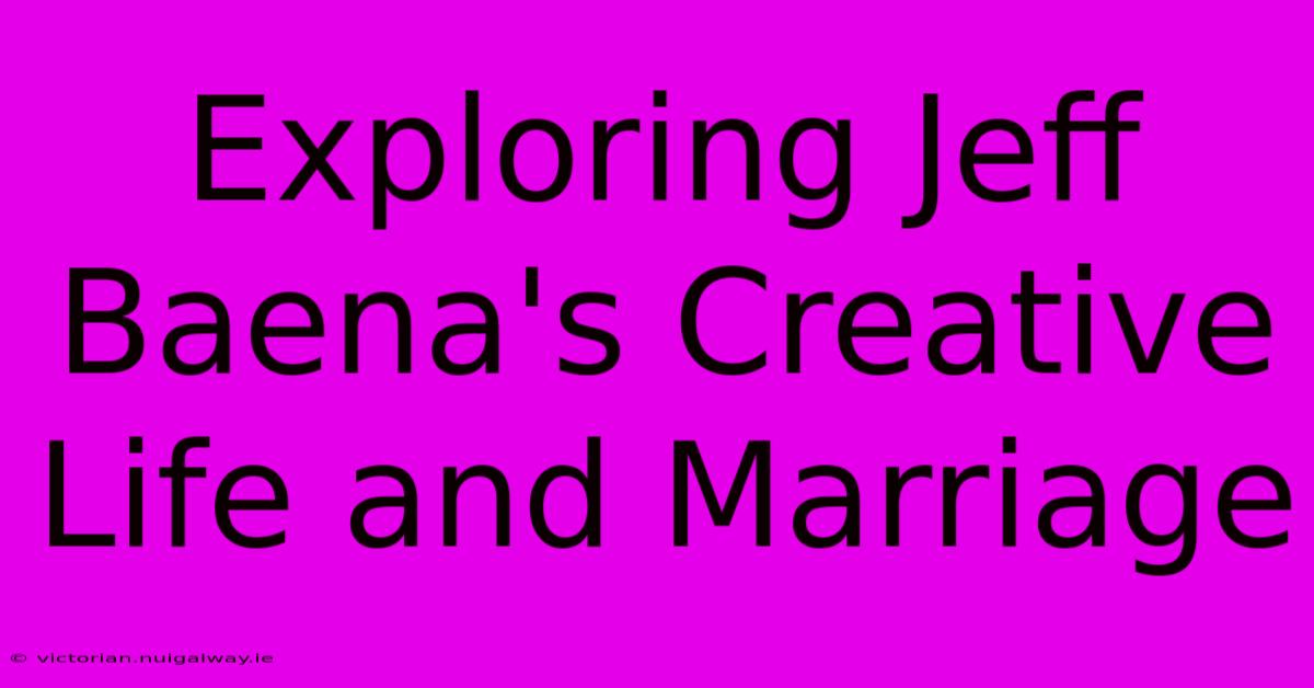 Exploring Jeff Baena's Creative Life And Marriage