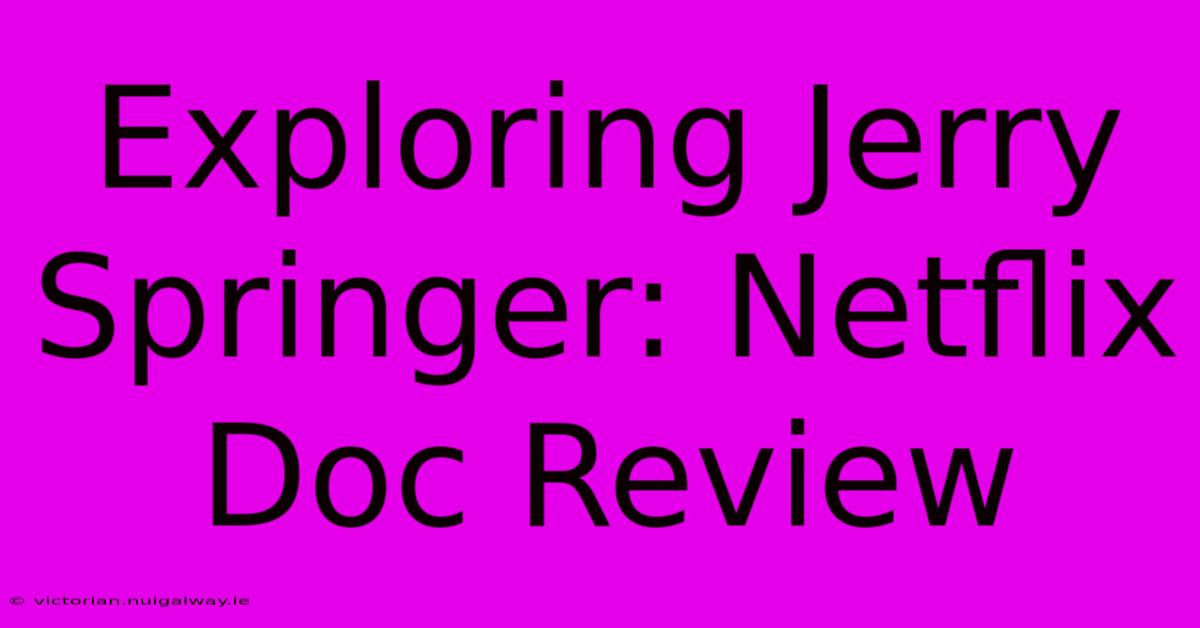 Exploring Jerry Springer: Netflix Doc Review