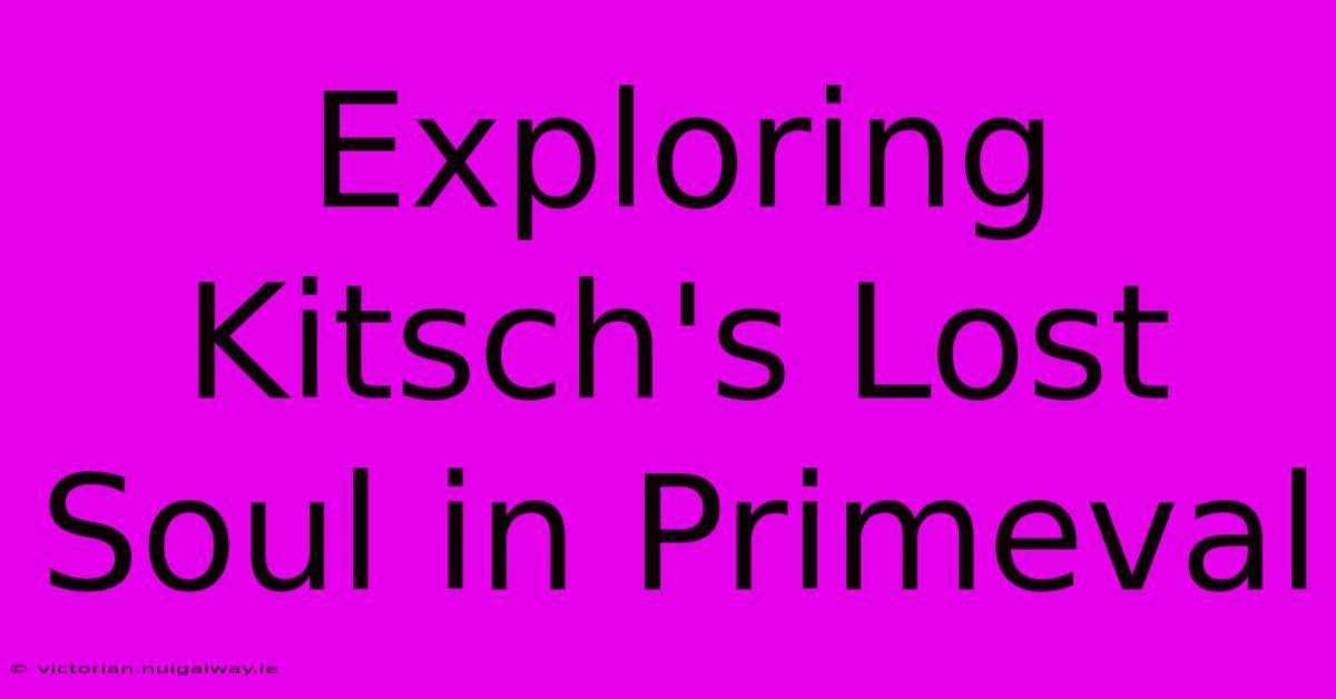 Exploring Kitsch's Lost Soul In Primeval