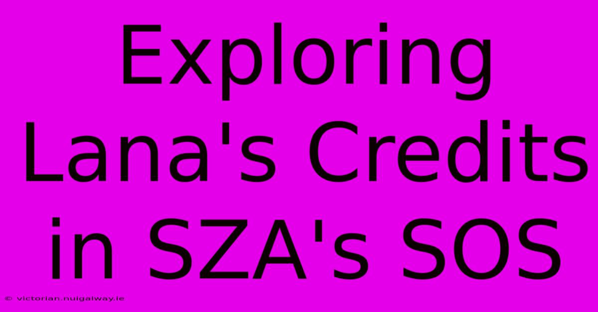 Exploring Lana's Credits In SZA's SOS