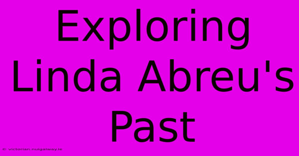 Exploring Linda Abreu's Past