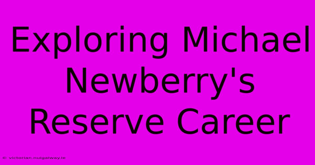 Exploring Michael Newberry's Reserve Career